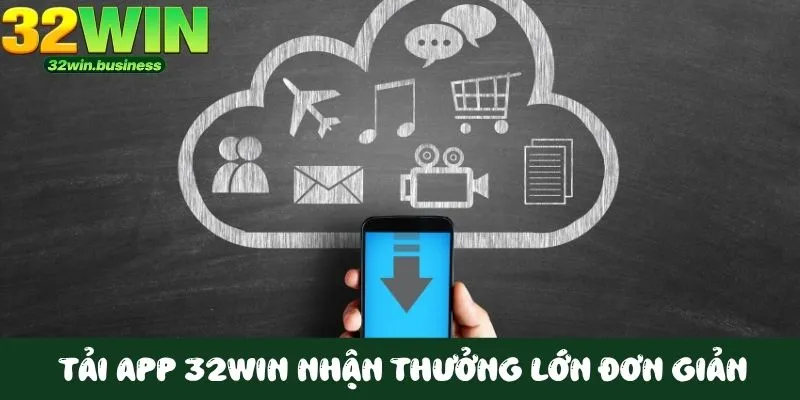 Tải app 32win nhận thưởng hấp dẫn
