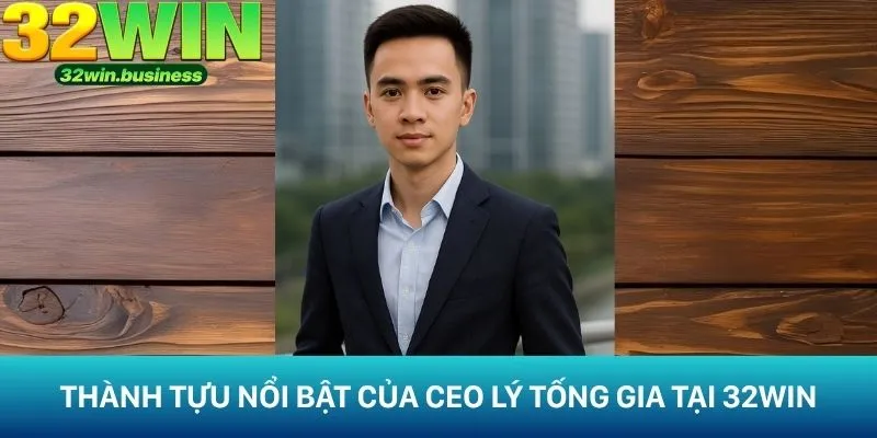Thành tựu đạt được của CEO Lý Tống GIa với 32Win